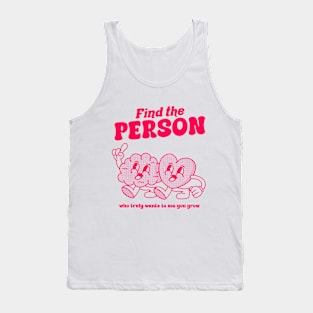 Find the person who truly wants to see you grow Tank Top